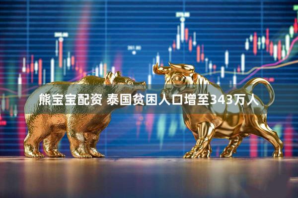 熊宝宝配资 泰国贫困人口增至343万人